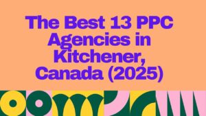 "Bold and colorful graphic displaying the title 'The Best 13 PPC Agencies in Kitchener, Canada (2025)' in large purple text on a peach background with abstract geometric patterns below."