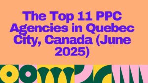 Bold, colorful graphic with the title “The Top 11 PPC Agencies in Quebec City, Canada (June 2025)” in large purple text on a peach background, with a geometric, multi-color design strip at the bottom.