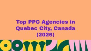 Featured banner image displaying the text “Top PPC Agencies in Quebec City, Canada (2026)” on a peach background with bold purple typography and colorful abstract geometric patterns along the bottom, representing a curated list of leading pay-per-click advertising agencies in Quebec City, Canada.