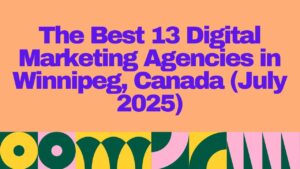 Bold and colorful graphic titled "The Best 13 Digital Marketing Agencies in Winnipeg, Canada (July 2025)" with vibrant geometric shapes at the bottom; highlights a curated list of top-rated marketing firms in Winnipeg.