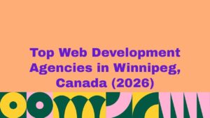 Top Web Development Agencies in Winnipeg, Canada