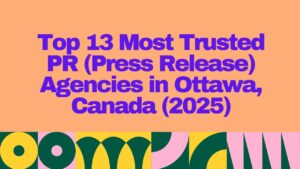 Bold graphic with purple text reading “Top 13 Most Trusted PR (Press Release) Agencies in Ottawa, Canada (2025)” on a peach background with colorful geometric patterns at the bottom.