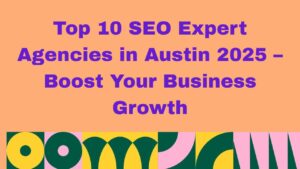 Top 10 SEO Expert Agencies in Austin 2025 – Boost Your Business Growth