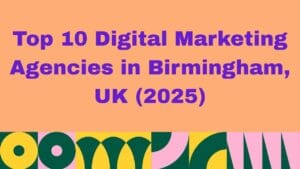 Top 10 Digital Marketing Agencies in Birmingham, UK (2025)