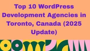 Top WordPress Development Agencies in Toronto, Canada
