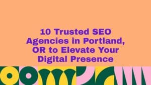 Graphic with the title ‘10 Trusted SEO Agencies in Portland, OR to Elevate Your Digital Presence’ in bold purple text on a peach background with colorful geometric patterns at the bottom.