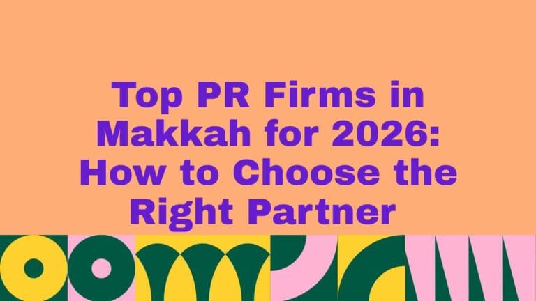 Top 5 PR Firms in Makkah for 2026: How to Choose the Right Partner
