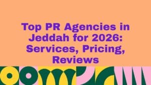 Top 6 PR Agencies in Jeddah for 2026 Services, Pricing, Reviews