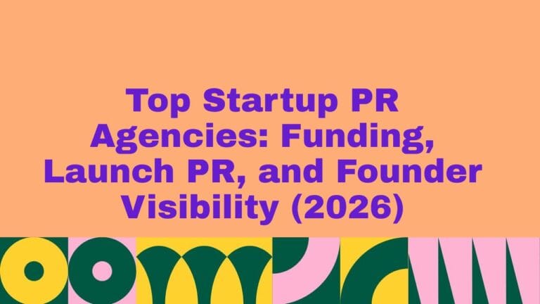 Top Startup PR Agencies Funding, Launch PR, and Founder Visibility (2026)