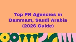 Top 10 PR Agencies in Dammam, Saudi Arabia (2026 Guide)