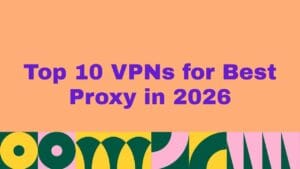 Top 10 VPNs for Best Proxy in 2026
