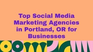 Graphic with peach background and bold purple text reading ‘Top Social Media Marketing Agencies in Portland, OR for Businesses,’ with colorful geometric patterns in green, yellow, and pink along the bottom.