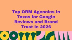 Top 11 ORM Agencies in Texas for Google Reviews and Brand Trust In 2026