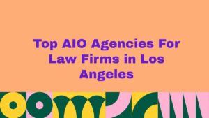 Top 10 AIO Agencies For Law Firms in Los Angeles