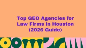 Top 10 GEO Agencies for Law Firms in Houston (2026 Guide)