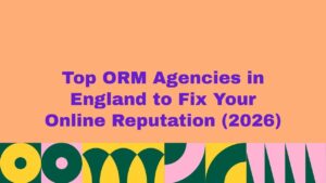 Top 10 ORM Agencies in England to Fix Your Online Reputation (2026)