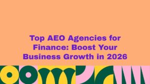 Top AEO Agencies for Finance Boost Business Growth in 2026 – AI search optimization, featured snippets, and voice search strategies for financial brands