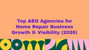 Top AEO Agencies for Home Repair Business Growth & Visibility 2026 – Listicle title banner with bold purple text on orange background and colorful geometric design at the bottom.