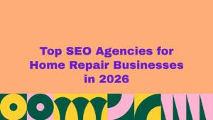 Top SEO agencies for home repair businesses in 2026 banner with bold purple text on a peach background and colorful abstract shapes representing contractor and local SEO services