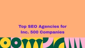Top SEO Agencies for Inc. 500 Companies