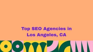 Top SEO Agencies in Los Angeles, CA