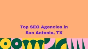 Top SEO Agencies in San Antonio, TX