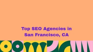 Top SEO Agencies in San Francisco, CA